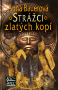 Kniha: Strážci zlatých kopí (Anna Bauerová). Šulc - Švarc, 2007 Kniha: Strážci zlatých kopí (Anna Bauerová). Šulc - Švarc, 2007