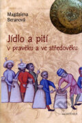 Jídlo a pití v pravěku a ve středověku - Magdalena Beranová, Academia, 2007