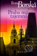 Kniha: Praha má tajemná (Ilona Borská). Motto, 2007 Kniha: Praha má tajemná (Ilona Borská). Motto, 2007