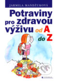 Potraviny pro zdravou výživu od A do Z - Jarmila Mandžuková, Vyšehrad, 2012
