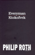 Kniha: Everyman/Ktokoľvek (Philip Roth). Slovart, 2007 Kniha: Everyman/Ktokoľvek (Philip Roth). Slovart, 2007