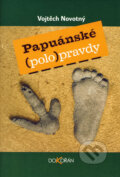 Kniha: Papuánské (polo)pravdy (Vojtěch Novotný). Dokořán, 2004 Kniha: Papuánské (polo)pravdy (Vojtěch Novotný). Dokořán, 2004