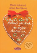 Kniha: Medový perníček - do srdce chodníček (Jindra Dvořáková a Marie Kubátová). Sláfka, 2007 Kniha: Medový perníček - do srdce chodníček (Jindra Dvořáková a Marie Kubátová). Sláfka, 2007