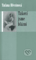 Kniha: Takoví jsme blázni (Taťana Březinová). Eroika, 2005 Kniha: Takoví jsme blázni (Taťana Březinová). Eroika, 2005