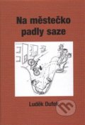 Kniha: Na městečko padly saze (Luděk Dufek). Luděk Dufek, 2015 Kniha: Na městečko padly saze (Luděk Dufek). Luděk Dufek, 2015