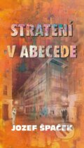 Kniha: Stratení v abecede (Jozef Špaček). Vydavateľstvo Spolku slovenských spisovateľov, 2025 Kniha: Stratení v abecede (Jozef Špaček). Vydavateľstvo Spolku slovenských spisovateľov, 2025
