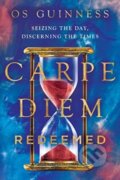 Kniha: Carpe Diem Redeemed (Os Guinness). Inter-Varsity, 2023 Kniha: Carpe Diem Redeemed (Os Guinness). Inter-Varsity, 2023