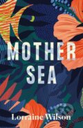 Kniha: Mother Sea (Lorraine Wilson). , 2024 Kniha: Mother Sea (Lorraine Wilson). , 2024