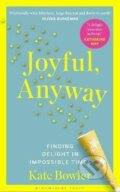 Kniha: Joyful, Anyway (Kate Bowler). Bloomsbury, 2026 Kniha: Joyful, Anyway (Kate Bowler). Bloomsbury, 2026