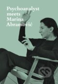 Kniha: Psychoanalyst Meets Marina Abramovic (Marina Abramovic). , 2018 Kniha: Psychoanalyst Meets Marina Abramovic (Marina Abramovic). , 2018