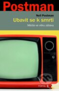 Kniha: Ubavit se k smrti (Neil Postman). Portál, 2026 Kniha: Ubavit se k smrti (Neil Postman). Portál, 2026