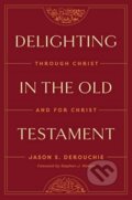 Kniha: Delighting in the Old Testament (Jason Derouchie). Crossway Books, 2024 Kniha: Delighting in the Old Testament (Jason Derouchie). Crossway Books, 2024