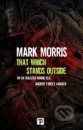 Kniha: That Which Stands Outside (Mark Morris). , 2024 Kniha: That Which Stands Outside (Mark Morris). , 2024