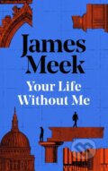 Kniha: Your Life Without Me (James Meek). Canongate Books, 2026 Kniha: Your Life Without Me (James Meek). Canongate Books, 2026