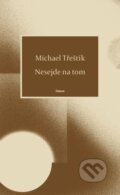 Kniha: Nesejde na tom (Michael Třeštík). Odeon CZ, 2026 Kniha: Nesejde na tom (Michael Třeštík). Odeon CZ, 2026