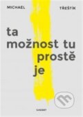 Kniha: Ta možnost tu prostě je (Michael Třeštík). Gasset, 2015 Kniha: Ta možnost tu prostě je (Michael Třeštík). Gasset, 2015
