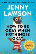 Kniha: How to Be Okay When Nothing is Okay (Jenny Lawson). Ebury Publishing, 2026 Kniha: How to Be Okay When Nothing is Okay (Jenny Lawson). Ebury Publishing, 2026