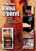Kniha: Praktická kniha o dřevě (Rebo). Rebo, 2010 Kniha: Praktická kniha o dřevě (Rebo). Rebo, 2010