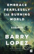 Kniha: Embrace Fearlessly the Burning World (Barry Lopez). Notting Hill Editions, 2023 Kniha: Embrace Fearlessly the Burning World (Barry Lopez). Notting Hill Editions, 2023