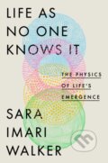 Kniha: Life as No One Knows It (Sara Imari Walker). , 2024 Kniha: Life as No One Knows It (Sara Imari Walker). , 2024