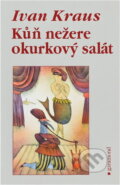 Kniha: Kůň nežere okurkový salát (Ivan Kraus). Garamond, 2008 Kniha: Kůň nežere okurkový salát (Ivan Kraus). Garamond, 2008