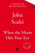 Kniha: When the Moon Hits Your Eye (John Scalzi). Pan Macmillan, 2026 Kniha: When the Moon Hits Your Eye (John Scalzi). Pan Macmillan, 2026