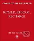 Kniha: Rewild, Reboot, Recharge (Bear Grylls). Dorling Kindersley, 2026 Kniha: Rewild, Reboot, Recharge (Bear Grylls). Dorling Kindersley, 2026
