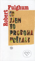 Kniha: Co jsem to proboha udělal? (Robert Fulghum). Argo, 2007 Kniha: Co jsem to proboha udělal? (Robert Fulghum). Argo, 2007