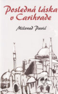 Kniha: Posledná láska v Carihrade (Milorad Pavić). Slovart, 2007 Kniha: Posledná láska v Carihrade (Milorad Pavić). Slovart, 2007