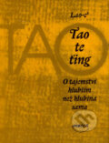 Kniha: Tao te ťing - O tajemství hlubším než hlubina sama (Lao-c’), 2007 Kniha: Tao te ťing - O tajemství hlubším než hlubina sama (Lao-c’), 2007
