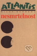 Kniha: Nesmrtelnost (Milan Kundera). Atlantis, 2007 Kniha: Nesmrtelnost (Milan Kundera). Atlantis, 2007