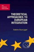 Kniha: Theoretical Approaches to European Integration (Sabine Saurugger). Palgrave, 2013 Kniha: Theoretical Approaches to European Integration (Sabine Saurugger). Palgrave, 2013