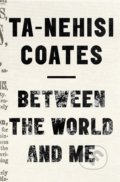 Kniha: Between The World And Me (Ta-Nehisi Coates). Text Publishing, 2020 Kniha: Between The World And Me (Ta-Nehisi Coates). Text Publishing, 2020