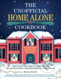 Kniha: The Unofficial Home Alone Cookbook (Bryton Taylor). Adams Media, 2023 Kniha: The Unofficial Home Alone Cookbook (Bryton Taylor). Adams Media, 2023