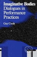 Kniha: Imaginative Bodies: Dialogues in Performance Practices (Antennae) (Guy Cools). Valiz, 2016 Kniha: Imaginative Bodies: Dialogues in Performance Practices (Antennae) (Guy Cools). Valiz, 2016