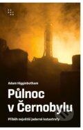 Kniha: Půlnoc v Černobylu (Adam Higginbotham). Prostor, 2026 Kniha: Půlnoc v Černobylu (Adam Higginbotham). Prostor, 2026