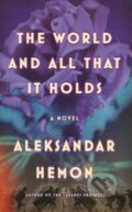 Kniha: The World and All That It Holds (Aleksandar Hemon). MCD, 2023 Kniha: The World and All That It Holds (Aleksandar Hemon). MCD, 2023
