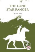 Kniha: The Lone Star Ranger (Zane Grey). Double 9 Books LLP, 2023 Kniha: The Lone Star Ranger (Zane Grey). Double 9 Books LLP, 2023