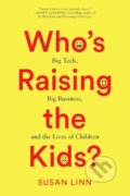 Kniha: Who's Raising the Kids? (Susan Linn). The New Press, 2022 Kniha: Who's Raising the Kids? (Susan Linn). The New Press, 2022