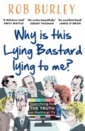 Kniha: Why Is This Lying Bastard Lying to Me? (Rob Burley). Mudlark, 2024 Kniha: Why Is This Lying Bastard Lying to Me? (Rob Burley). Mudlark, 2024