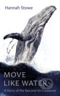 Kniha: Move Like Water (Hannah Stowe). Granta Books, 2023 Kniha: Move Like Water (Hannah Stowe). Granta Books, 2023