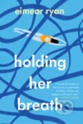 Kniha: Holding Her Breath (Eimear Ryan). Mariner Books, 2023 Kniha: Holding Her Breath (Eimear Ryan). Mariner Books, 2023