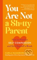Kniha: You Are Not a Sh*tty Parent (Carla Naumburg). Yellow Kite, 2022 Kniha: You Are Not a Sh*tty Parent (Carla Naumburg). Yellow Kite, 2022