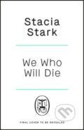 Kniha: We Who Will Die (Stacia Stark). Michael Joseph, 2025 Kniha: We Who Will Die (Stacia Stark). Michael Joseph, 2025