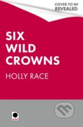 Kniha: Six Wild Crowns (Holly Race). Orbit, 2025 Kniha: Six Wild Crowns (Holly Race). Orbit, 2025