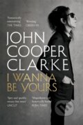 Kniha: I Wanna Be Yours (John Cooper Clarke). Picador, 2021 Kniha: I Wanna Be Yours (John Cooper Clarke). Picador, 2021