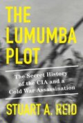 Kniha: The Lumumba Plot (Stuart A. Reid). Alfred A. Knopf, 2023 Kniha: The Lumumba Plot (Stuart A. Reid). Alfred A. Knopf, 2023