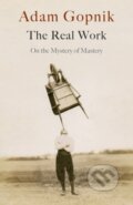 Kniha: The Real Work (Adam Gopnik). Riverrun, 2023 Kniha: The Real Work (Adam Gopnik). Riverrun, 2023