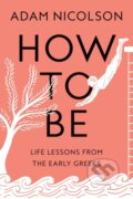 Kniha: How to Be (Adam Nicolson). Farrar, Straus and Giroux, 2023 Kniha: How to Be (Adam Nicolson). Farrar, Straus and Giroux, 2023