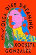 Kniha: Olga Dies Dreaming (Xochitl Gonzalez). Flatiron Books, 2022 Kniha: Olga Dies Dreaming (Xochitl Gonzalez). Flatiron Books, 2022